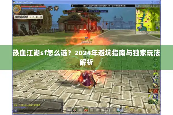 热血江湖sf怎么选？2024年避坑指南与独家玩法解析