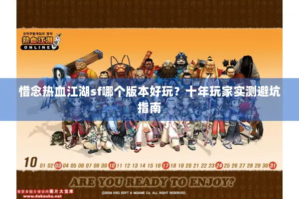 惜念热血江湖sf哪个版本好玩？十年玩家实测避坑指南