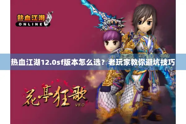 热血江湖12.0sf版本怎么选？老玩家教你避坑技巧