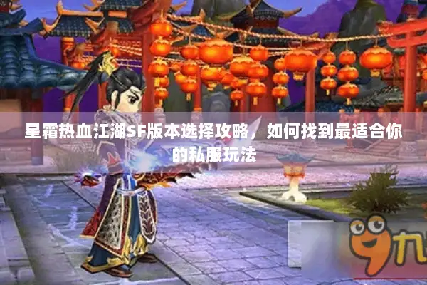 星霜热血江湖SF版本选择攻略，如何找到最适合你的私服玩法