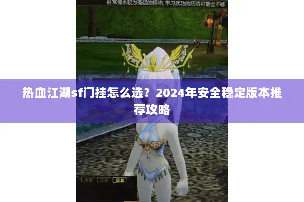 热血江湖sf门挂怎么选？2024年安全稳定版本推荐攻略