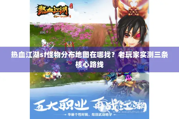 热血江湖sf怪物分布地图在哪找？老玩家实测三条核心路线