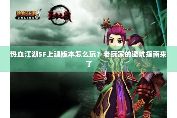 热血江湖SF上魂版本怎么玩？老玩家的避坑指南来了