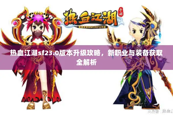 热血江湖sf23.0版本升级攻略，新职业与装备获取全解析