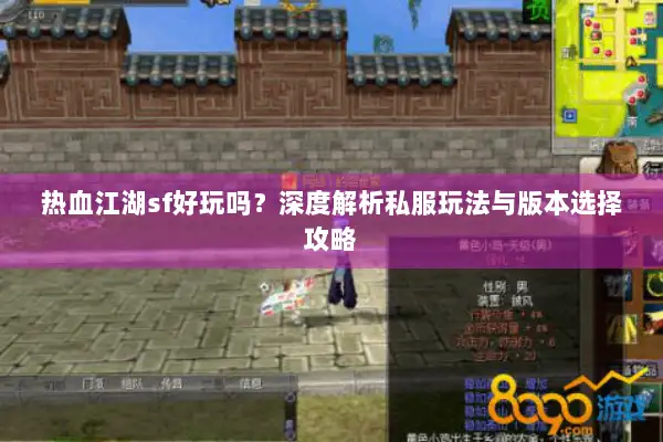 热血江湖sf好玩吗？深度解析私服玩法与版本选择攻略