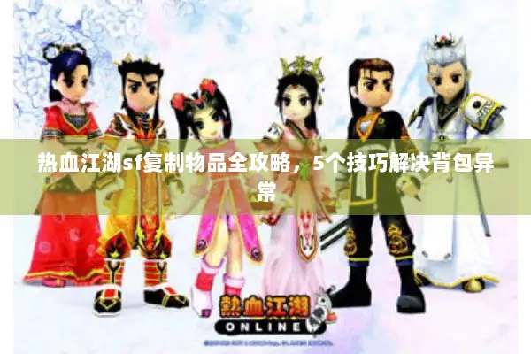 热血江湖sf复制物品全攻略，5个技巧解决背包异常