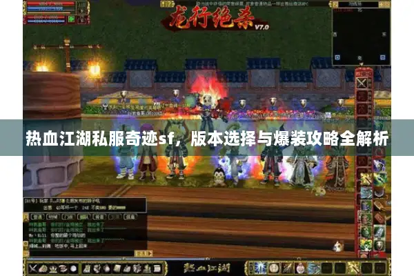 热血江湖私服奇迹sf，版本选择与爆装攻略全解析