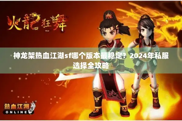 神龙架热血江湖sf哪个版本最稳定？2024年私服选择全攻略