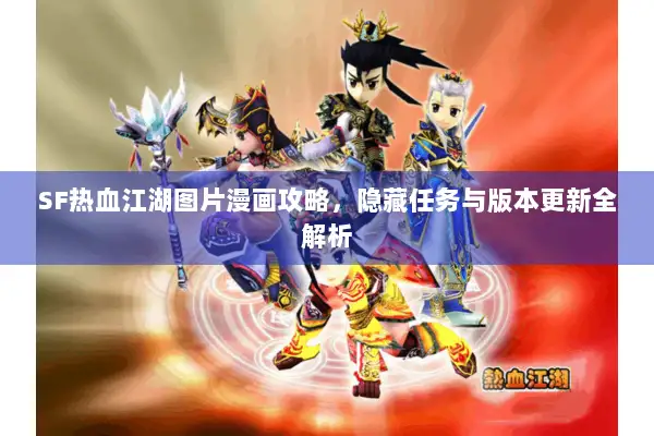 SF热血江湖图片漫画攻略，隐藏任务与版本更新全解析
