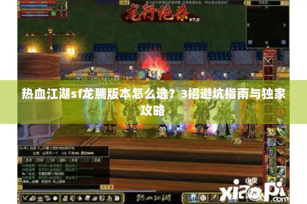 热血江湖sf龙腾版本怎么选？3招避坑指南与独家攻略