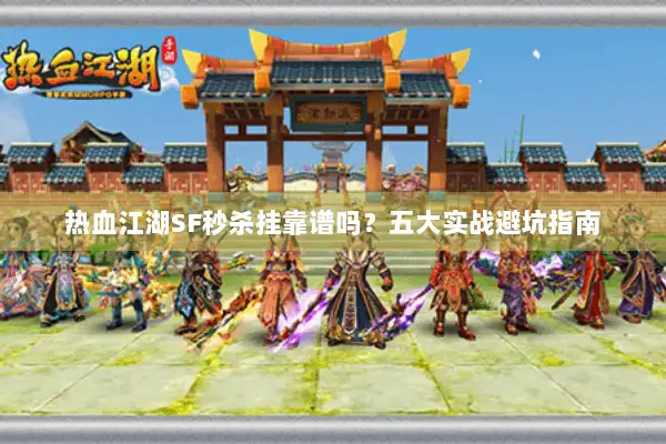 热血江湖SF秒杀挂靠谱吗？五大实战避坑指南