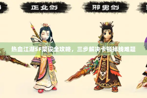 热血江湖SF架设全攻略，三步解决卡顿掉线难题