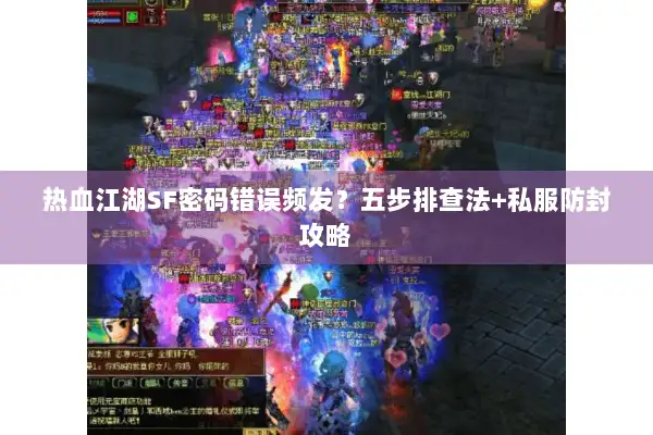 热血江湖SF密码错误频发？五步排查法+私服防封攻略