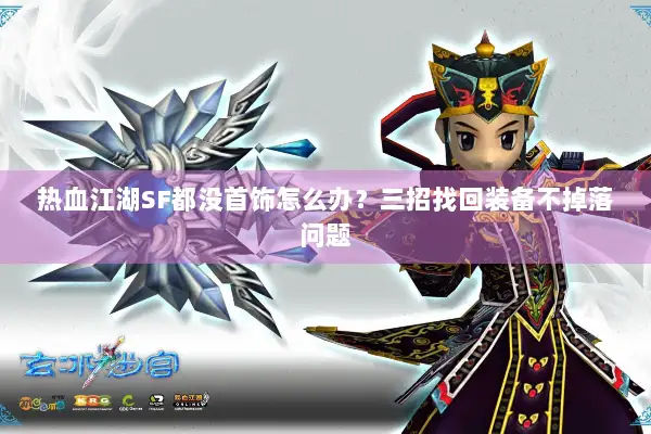 热血江湖SF都没首饰怎么办？三招找回装备不掉落问题