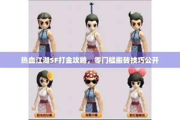 热血江湖SF打金攻略，零门槛搬砖技巧公开