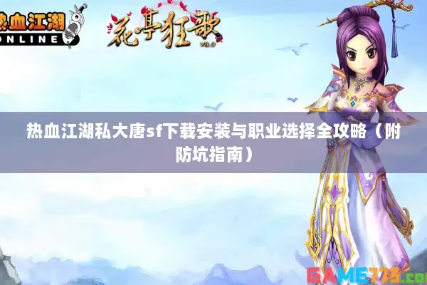 热血江湖私大唐sf下载安装与职业选择全攻略（附防坑指南）