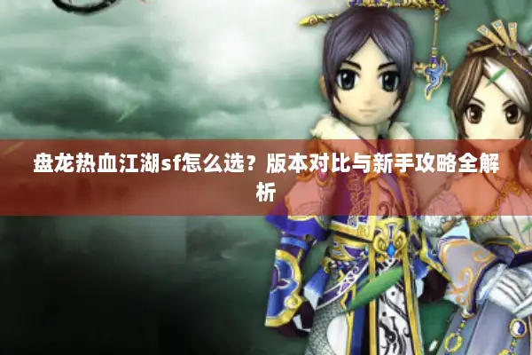 盘龙热血江湖sf怎么选？版本对比与新手攻略全解析