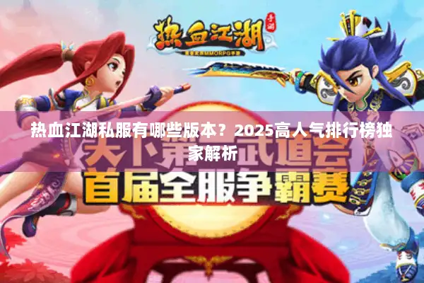 热血江湖私服有哪些版本？2025高人气排行榜独家解析