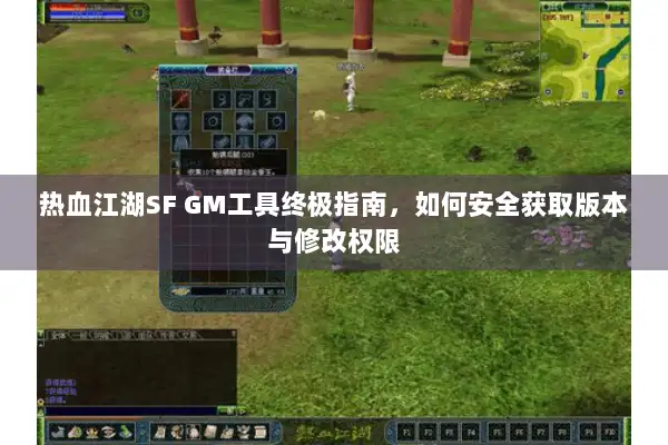 热血江湖SF GM工具终极指南,如何安全获取版本与修改权限 热血江湖SF GM工具终极指南,如何安全获取版本与修改权限