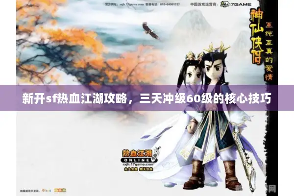 新开sf热血江湖攻略，三天冲级60级的核心技巧