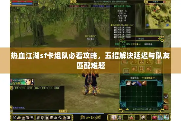 热血江湖sf卡组队必看攻略，五招解决延迟与队友匹配难题