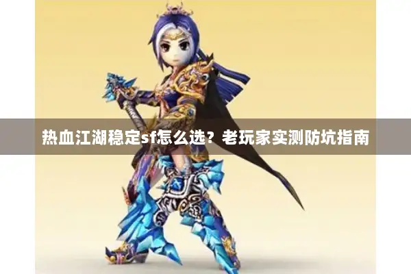 热血江湖稳定sf怎么选？老玩家实测防坑指南