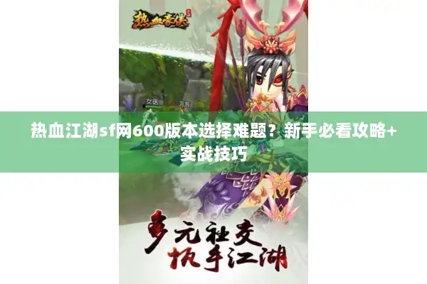 热血江湖sf网600版本选择难题？新手必看攻略+实战技巧