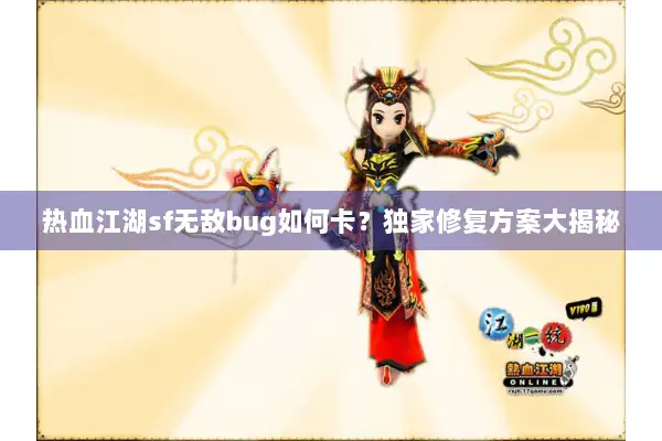 热血江湖sf无敌bug如何卡？独家修复方案大揭秘