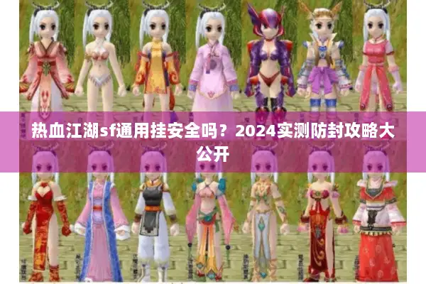 热血江湖sf通用挂安全吗？2024实测防封攻略大公开