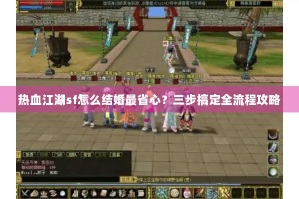 热血江湖sf怎么结婚最省心？三步搞定全流程攻略