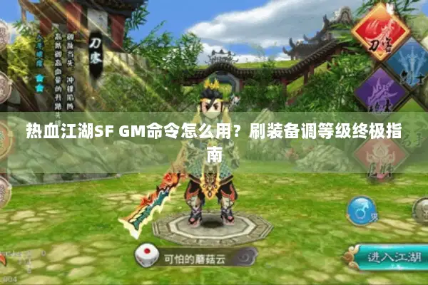 热血江湖SF GM命令怎么用？刷装备调等级终极指南