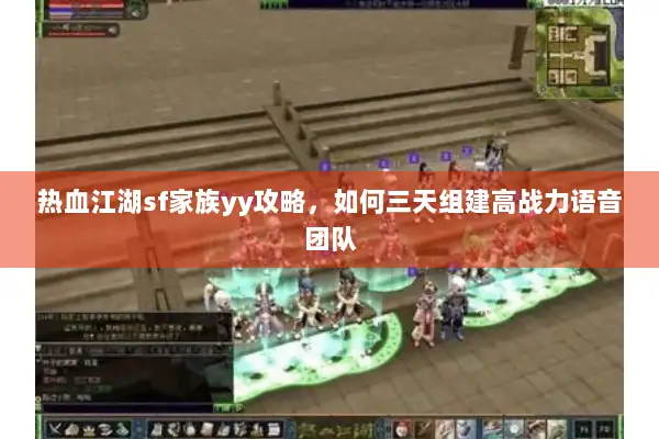 热血江湖sf家族yy攻略，如何三天组建高战力语音团队