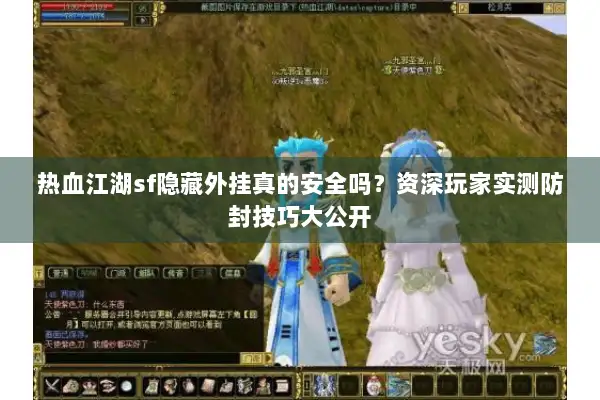 热血江湖sf隐藏外挂真的安全吗？资深玩家实测防封技巧大公开