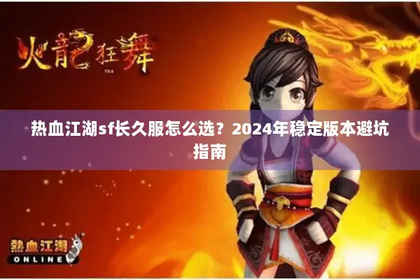 热血江湖sf长久服怎么选？2024年稳定版本避坑指南