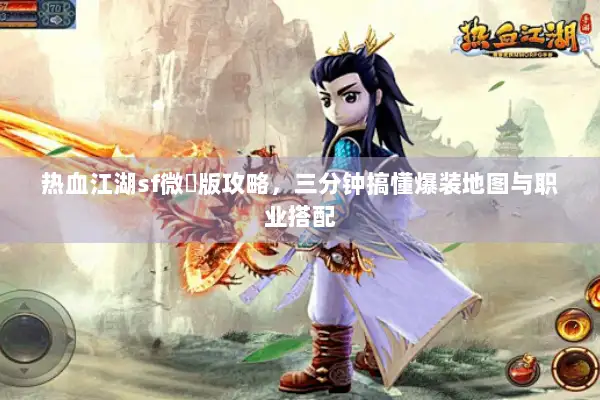 热血江湖sf微變版攻略，三分钟搞懂爆装地图与职业搭配