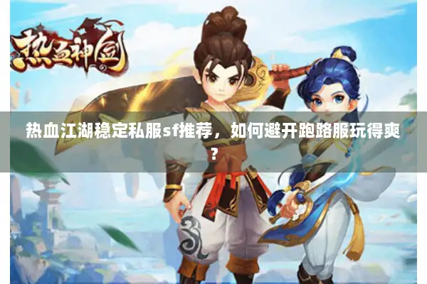 热血江湖稳定私服sf推荐，如何避开跑路服玩得爽？