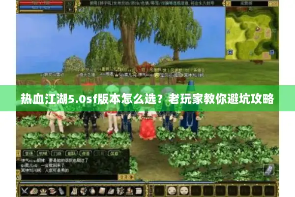 热血江湖5.0sf版本怎么选？老玩家教你避坑攻略