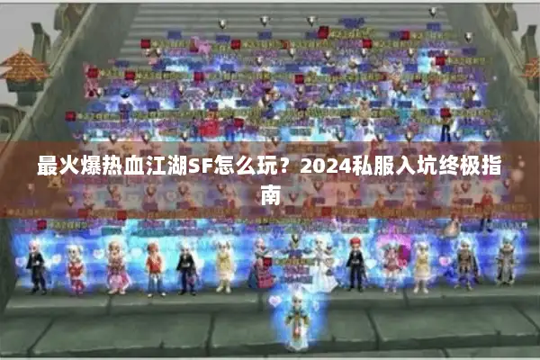 最火爆热血江湖SF怎么玩？2024私服入坑终极指南
