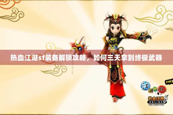 热血江湖sf装备解锁攻略，如何三天拿到终极武器