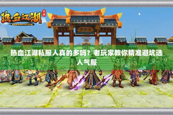 热血江湖私服人真的多吗？老玩家教你精准避坑选人气服