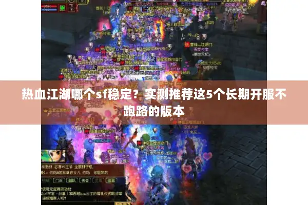 热血江湖哪个sf稳定？实测推荐这5个长期开服不跑路的版本