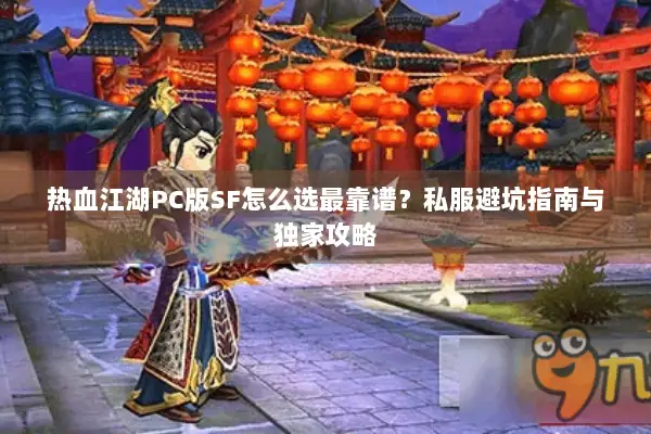 热血江湖PC版SF怎么选最靠谱？私服避坑指南与独家攻略