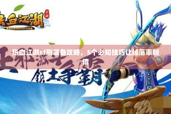 热血江湖sf刷装备攻略,5个必知技巧让掉落率翻倍 热血江湖sf刷装备攻略,5个必知技巧让掉落率翻倍
