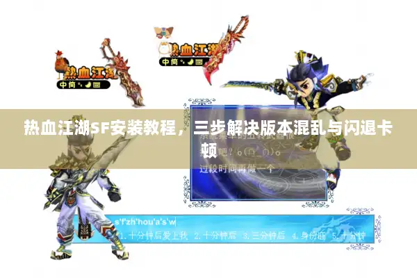 热血江湖SF安装教程，三步解决版本混乱与闪退卡顿