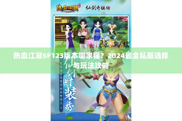 热血江湖SF123版本哪家强？2024最全私服选择与玩法攻略