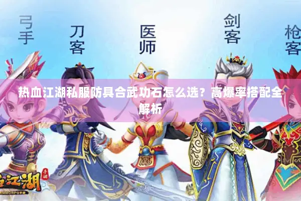 热血江湖私服防具合武功石怎么选？高爆率搭配全解析