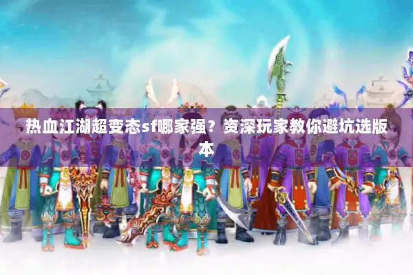 热血江湖超变态sf哪家强？资深玩家教你避坑选版本