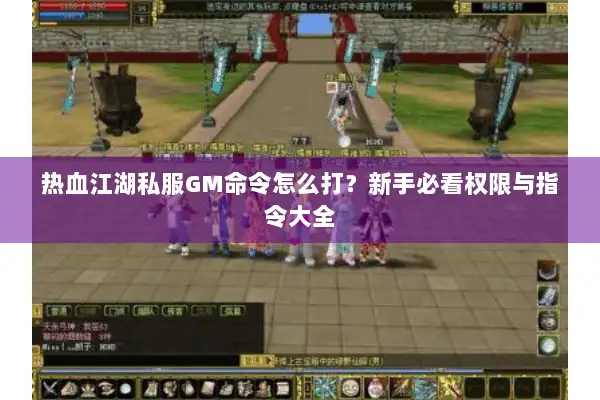 热血江湖私服GM命令怎么打？新手必看权限与指令大全