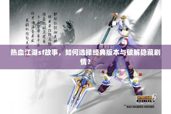 热血江湖sf故事，如何选择经典版本与破解隐藏剧情？