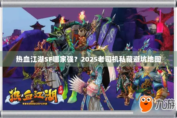 热血江湖SF哪家强?2025老司机私藏避坑地图 热血江湖SF哪家强?2025老司机私藏避坑地图